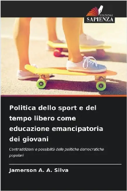 Politica dello sport e del tempo libero come educazione emancipatoria dei giovani by Jamerson A. a. Silva