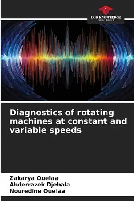 Diagnostics of rotating machines at constant and variable speeds by Zakarya Ouelaa, Abderrazek Djebala, Nouredine Ouelaa