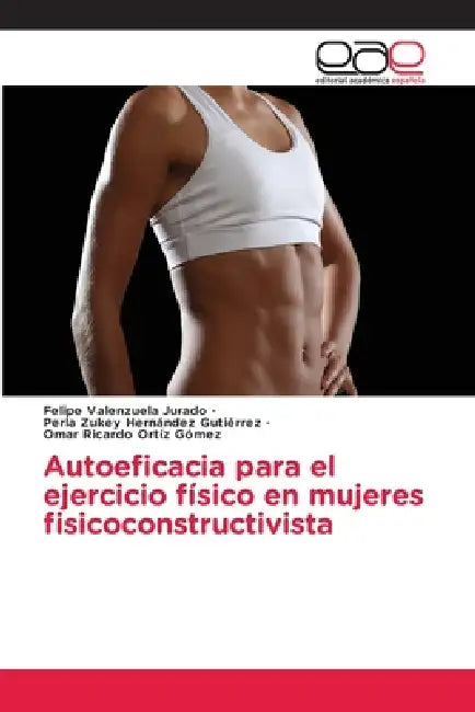 Autoeficacia para el ejercicio físico en mujeres fisicoconstructivista by Felipe Valenzuela Jurado, Perla Zukey Hernández Gutiérrez, Omar Ricardo Ortíz Gómez