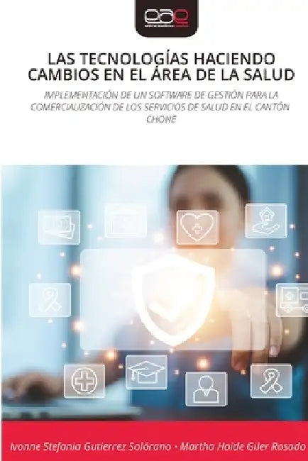 Las Tecnologías Haciendo Cambios En El Área de la Salud by Ivonne Stefania Gutierrez Solórano, Martha Haide Giler Rosado