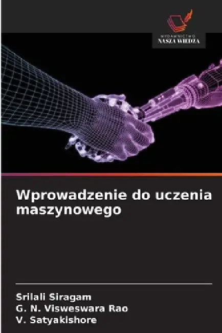 Wprowadzenie do uczenia maszynowego by Srilali Siragam, G. N. Visweswara Rao, V. Satyakishore