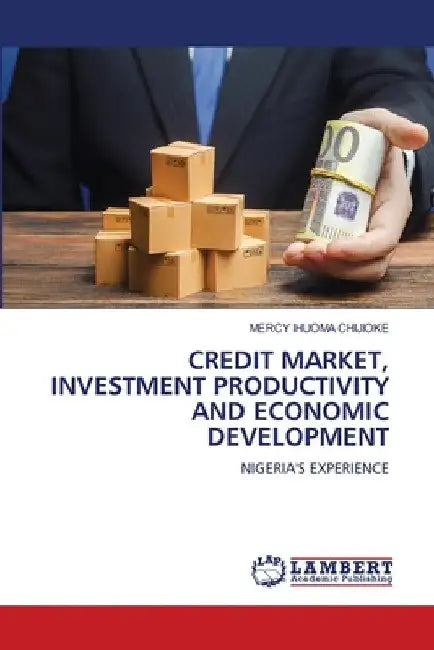 Credit Market, Investment Productivity and Economic Development by Mercy Ihuoma Chijioke
