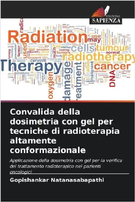 Convalida della dosimetria con gel per tecniche di radioterapia altamente conformazionale by Natanasabapathi, Gopishankar