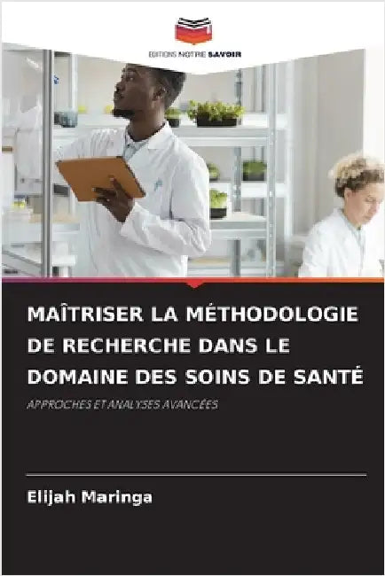 Maîtriser La Méthodologie de Recherche Dans Le Domaine Des Soins de Santé by Maringa, Elijah