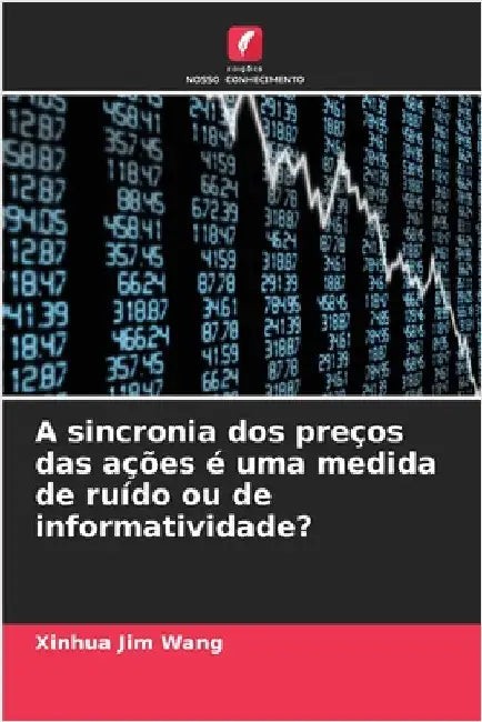 A sincronia dos preços das ações é uma medida de ruído ou de informatividade? by Xinhua Jim Wang