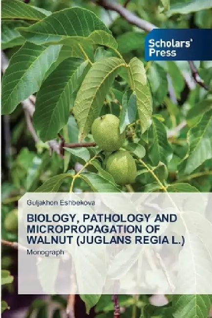 Biology, Pathology and Micropropagation of Walnut (Juglans Regia L.) by Guljakhon Eshbekova