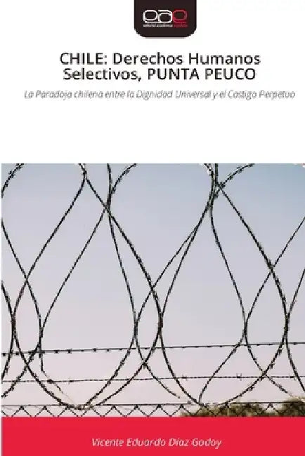 Chile: Derechos Humanos Selectivos, PUNTA PEUCO by Vicente Eduardo Díaz Godoy