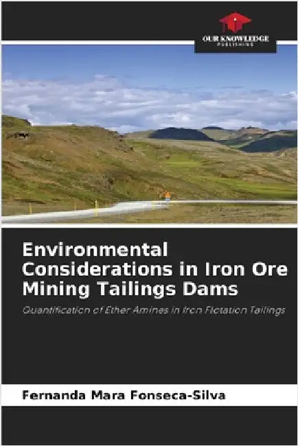 Environmental Considerations in Iron Ore Mining Tailings Dams by Fonseca-Silva, Fernanda Mara