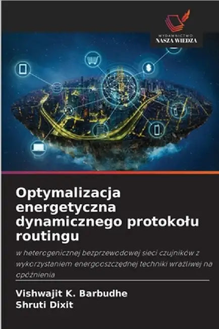 Optymalizacja energetyczna dynamicznego protokolu routingu by Barbudhe, Vishwajit K.