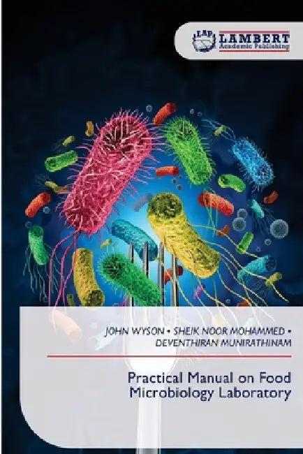 Practical Manual on Food Microbiology Laboratory by John Wyson, Sheik Noor Mohammed, Deventhiran Munirathinam