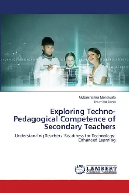 Exploring Techno-Pedagogical Competence of Secondary Teachers by Mubarshshira Mendiwala