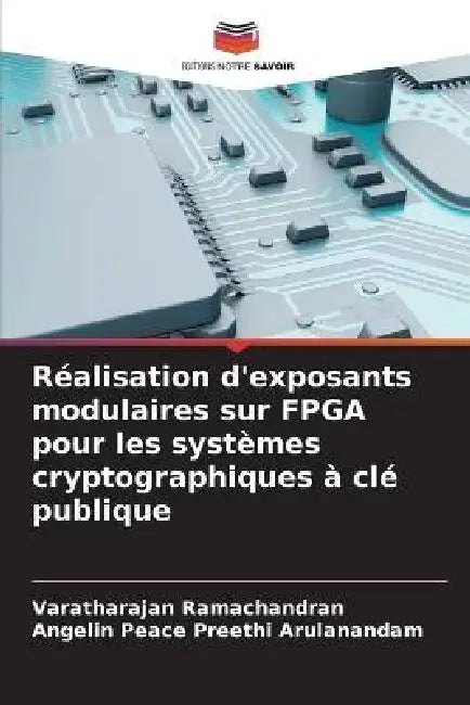 Réalisation d'exposants modulaires sur FPGA pour les systèmes cryptographiques à clé publique by Varatharajan Ramachandran, Angelin Peace Preethi Arulanandam