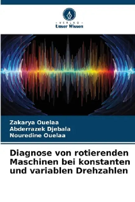Diagnose von rotierenden Maschinen bei konstanten und variablen Drehzahlen by Zakarya Ouelaa, Abderrazek Djebala, Nouredine Ouelaa