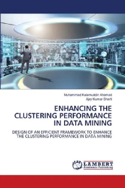Enhancing the Clustering Performance in Data Mining by Muhammad Kalamuddin Ahamad, Ajay Kumar Bharti