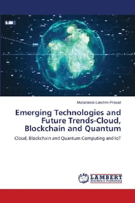 Emerging Technologies and Future Trends-Cloud, Blockchain and Quantum by Mudarakola Lakshmi Prasad
