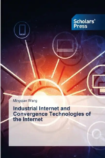 Industrial Internet and Convergence Technologies of the Internet by Mingqian Wang