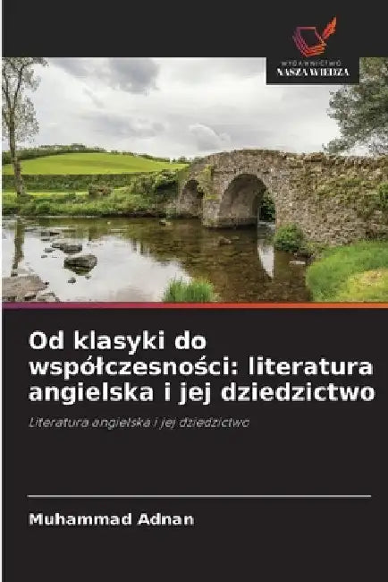 Od klasyki do wspólczesności: literatura angielska i jej dziedzictwo by Muhammad Adnan