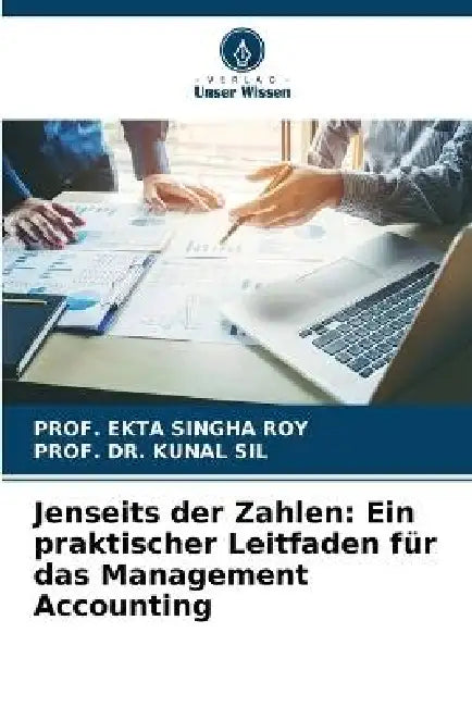 Jenseits der Zahlen: Ein praktischer Leitfaden für das Management Accounting by Prof Ekta Singha Roy, Prof Kunal Sil