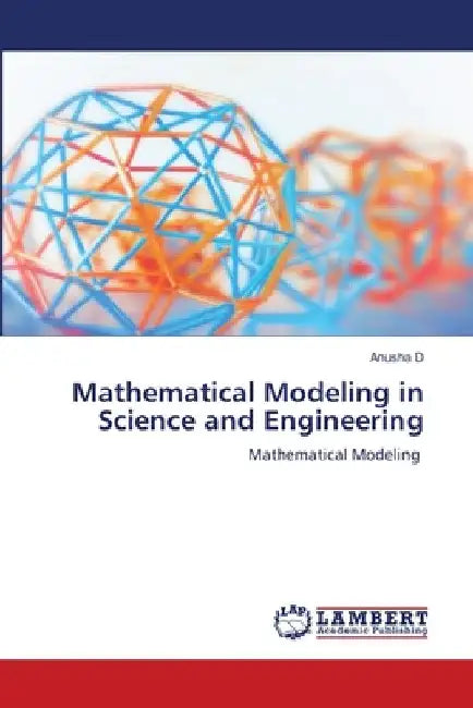 Mathematical Modeling in Science and Engineering by Anusha D