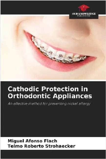 Cathodic Protection in Orthodontic Appliances by Flach, Miguel Afonso