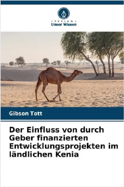 Der Einfluss von durch Geber finanzierten Entwicklungsprojekten im ländlichen Kenia by Gibson Tott