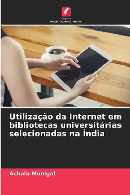 Utilização da Internet em bibliotecas universitárias selecionadas na Índia by Achala Munigal