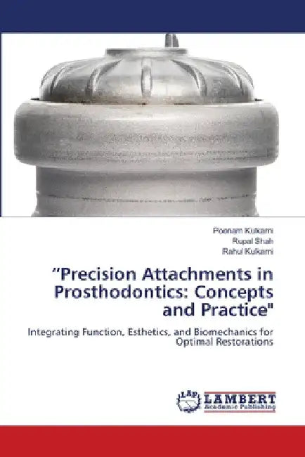 "Precision Attachments in Prosthodontics: Concepts and Practice" by Poonam Kulkarni