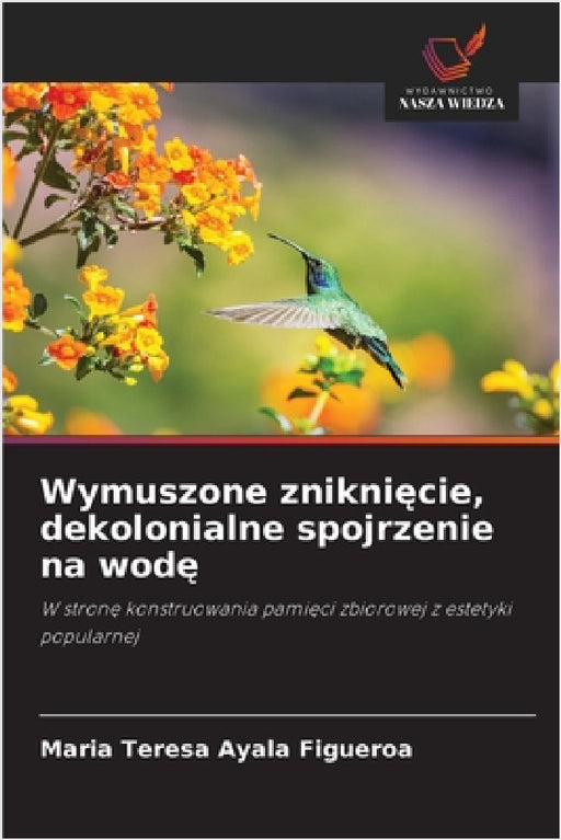 Wymuszone zniknięcie, dekolonialne spojrzenie na wodę by Maria Teresa Ayala Figueroa