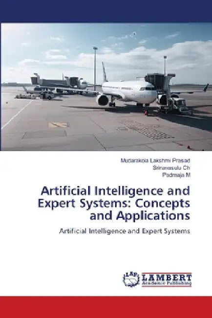 Artificial Intelligence and Expert Systems: Concepts and Applications by Mudarakola Lakshmi Prasad