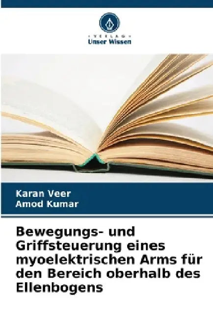 Bewegungs- und Griffsteuerung eines myoelektrischen Arms für den Bereich oberhalb des Ellenbogens by Karan Veer