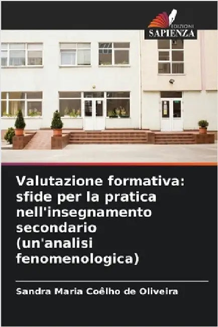 Valutazione formativa: sfide per la pratica nell'insegnamento secondario (un'analisi fenomenologica) by Coêlho de Oliveira, Sandra Maria