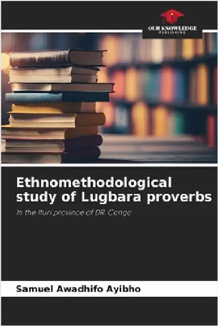 Ethnomethodological study of Lugbara proverbs by Samuel Awadhifo Ayibho