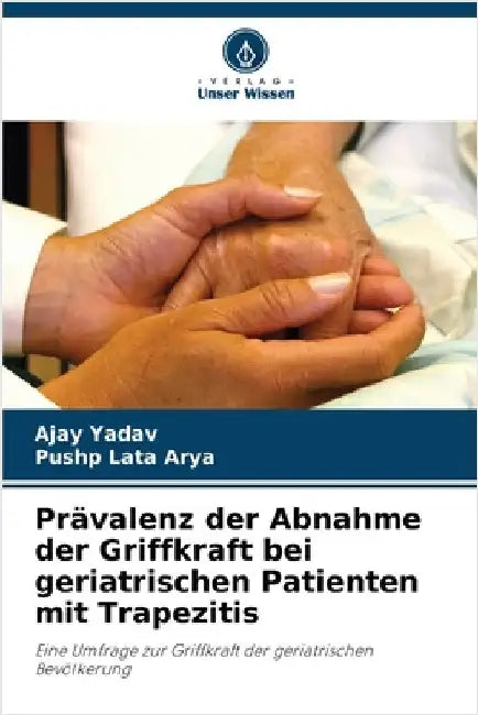 Prävalenz der Abnahme der Griffkraft bei geriatrischen Patienten mit Trapezitis by Yadav, Ajay