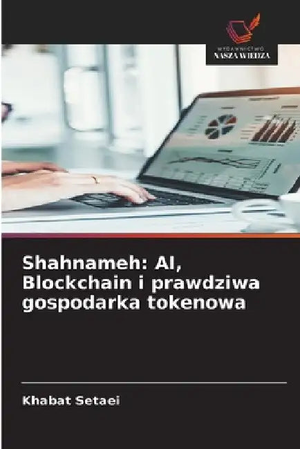 Shahnameh: AI, Blockchain i prawdziwa gospodarka tokenowa by Khabat Setaei