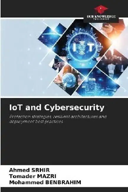 IoT and Cybersecurity by Ahmed Srhir, Tomader Mazri, Mohammed Benbrahim