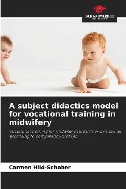 A subject didactics model for vocational training in midwifery by Carmen Hild-Schober