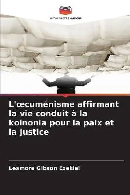 L'oecuménisme affirmant la vie conduit à la koinonia pour la paix et la justice by Lesmore Gibson Ezekiel