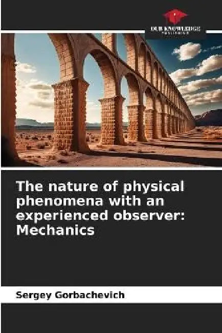 The nature of physical phenomena with an experienced observer: Mechanics by Sergey Gorbachevich