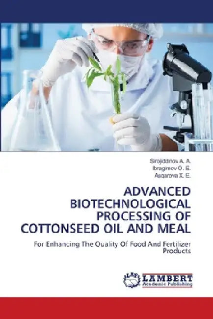 Advanced Biotechnological Processing of Cottonseed Oil and Meal by Sirojiddinov A. a.