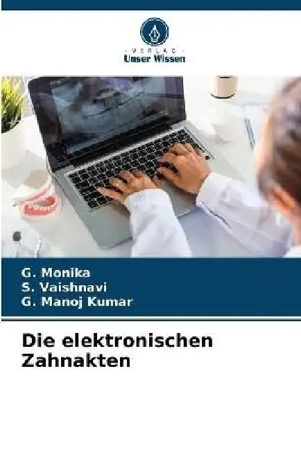 Die elektronischen Zahnakten by G. Monika, S. Vaishnavi, G. Manoj Kumar