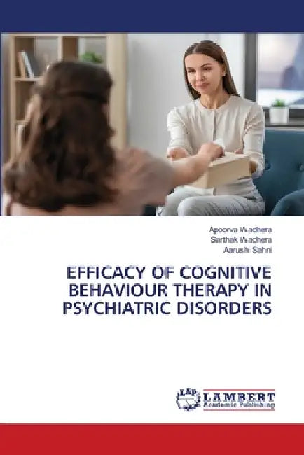 Efficacy of Cognitive Behaviour Therapy in Psychiatric Disorders by Apoorva Wadhera, Sarthak Wadhera, Aarushi Sahni