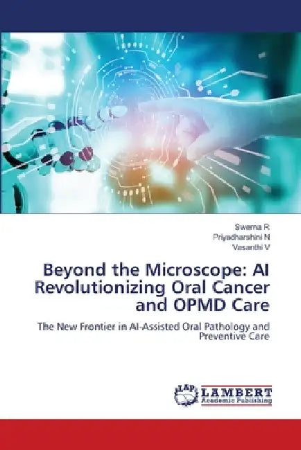 Beyond the Microscope: AI Revolutionizing Oral Cancer and OPMD Care by Swerna R, Priyadharshini N, Vasanthi V