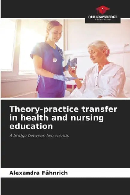 Theory-practice transfer in health and nursing education by Alexandra Fähnrich