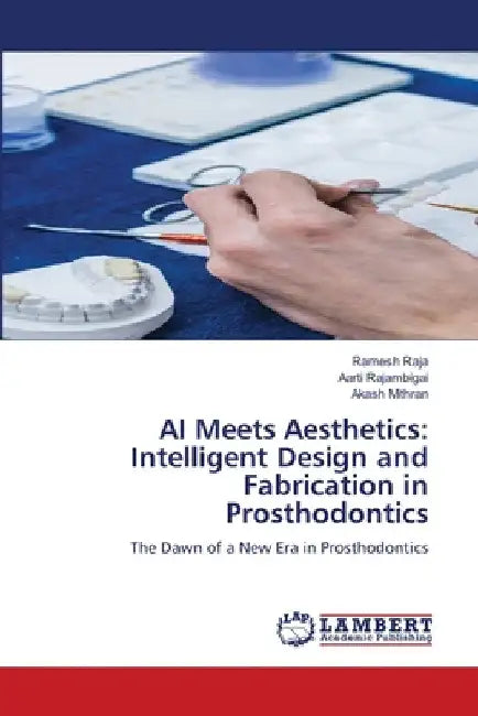 AI Meets Aesthetics: Intelligent Design and Fabrication in Prosthodontics by Ramesh Raja