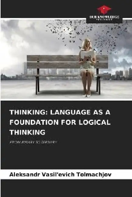 Thinking: Language as a Foundation for Logical Thinking by Aleksandr Vasil'evich Tolmachjov