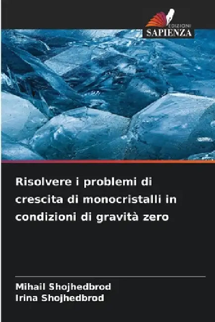 Risolvere i problemi di crescita di monocristalli in condizioni di gravità zero by Mihail Shojhedbrod, Irina Shojhedbrod