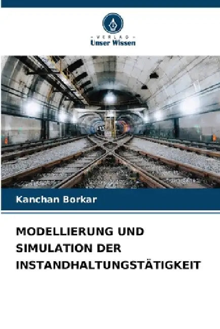 Modellierung Und Simulation Der Instandhaltungstätigkeit by Kanchan Borkar