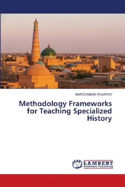 Methodology Frameworks for Teaching Specialized History by Mardonbek Rajapov
