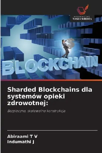 Sharded Blockchains dla systemów opieki zdrowotnej by Abiraami T. V., Indumathi J