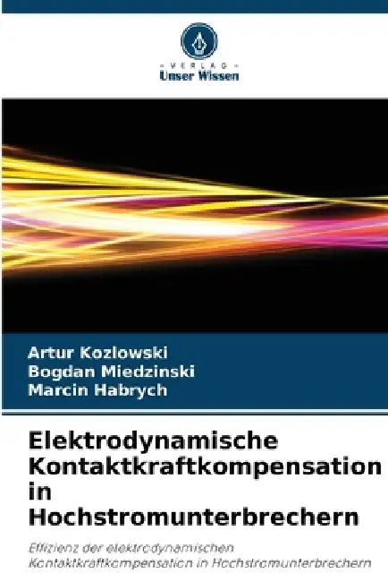 Elektrodynamische Kontaktkraftkompensation in Hochstromunterbrechern by Artur Kozlowski, Bogdan Miedzinski, Marcin Habrych